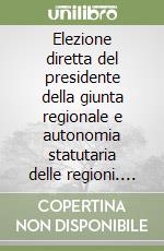 Elezione diretta del presidente della giunta regionale e autonomia statutaria delle regioni. Art. 121, 122, 123, 126 supplemento