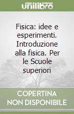 Fisica: idee e esperimenti. Introduzione alla fisica. Per le Scuole superiori libro