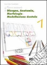 Nuovo manuale di disegno; anatomia; morfologia e modellazione dentale. Per le Scuole superiori. Vol. 1 libro