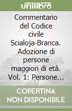 Commentario del Codice civile Scialoja-Branca. Adozione di persone maggiori di età. Vol. 1: Persone e famiglia. Art. 291-314 libro