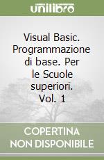 Visual Basic. Programmazione di base. Per le Scuole superiori. Vol. 1 libro