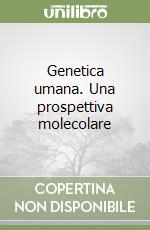 Genetica umana. Una prospettiva molecolare libro