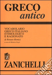 Greco antico. Vocabolario greco-italiano etimologico e ragionato libro