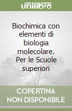 Biochimica con elementi di biologia molecolare. Per le Scuole superiori libro