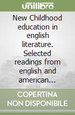 New Childhood education in english literature. Selected readings from english and american masterpieces. Per le Scuole superiori