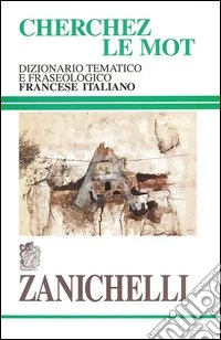 Cherchez le mot. Dizionario tematico e fraseologico francese-italiano libro