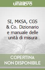 SI, MKSA, CGS & Co. Dizionario e manuale delle unità di misura libro