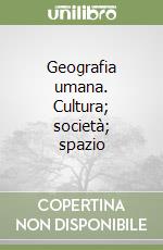 Geografia umana. Cultura; società; spazio