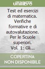 Test ed esercizi di matematica. Verifiche formative e di autovalutazione. Per le Scuole superiori. Vol. 1: Gli insiemi numerici e il calcolo algebrico libro