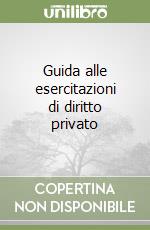 Guida alle esercitazioni di diritto privato libro