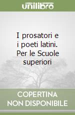 I prosatori e i poeti latini. Per le Scuole superiori libro