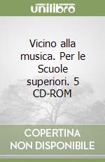 Vicino alla musica. Per le Scuole superiori. 5 CD-ROM libro