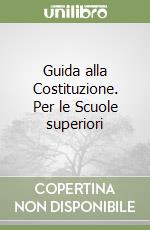 Guida alla Costituzione. Per le Scuole superiori libro