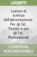 Lezioni di scienza dell'alimentazione. Per gli Ist. Tecnici e per gli Ist. Professionali libro