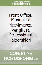 Front Office. Manuale di ricevimento. Per gli Ist. Professionali alberghieri libro