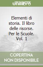 Elementi di storia. Il libro delle risorse. Per le Scuole. Vol. 1 libro