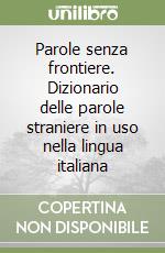 Parole senza frontiere. Dizionario delle parole straniere in uso nella lingua italiana libro