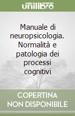 Manuale di neuropsicologia. Normalità e patologia dei processi cognitivi