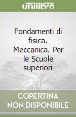 Fondamenti di fisica. Meccanica. Per le Scuole superiori