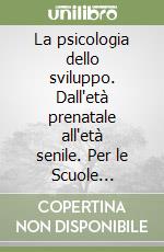 La psicologia dello sviluppo. Dall'età prenatale all'età senile. Per le Scuole superiori libro