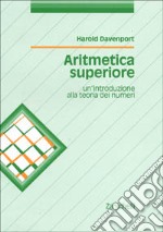 Aritmetica superiore. Un'introduzione alla teoria dei numeri libro