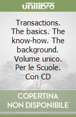 Transactions. The basics. The know-how. The background. Volume unico. Per le Scuole. Con CD libro