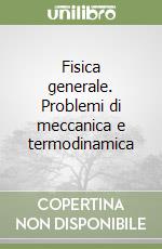 Fisica generale. Problemi di meccanica e termodinamica libro