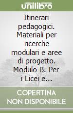 Itinerari pedagogici. Materiali per ricerche modulari e aree di progetto. Modulo B. Per i Licei e gli Ist. Magistrali. Vol. 1 libro