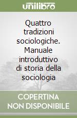 Quattro tradizioni sociologiche. Manuale introduttivo di storia della sociologia libro