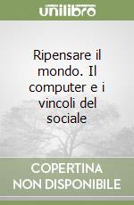 Ripensare il mondo. Il computer e i vincoli del sociale