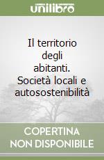 Il territorio degli abitanti. Società locali e autosostenibilità libro