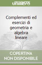 Complementi ed esercizi di geometria e algebra lineare libro