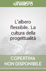 L'albero flessibile. La cultura della progettualità libro