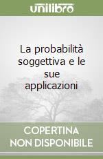 La probabilità soggettiva e le sue applicazioni libro