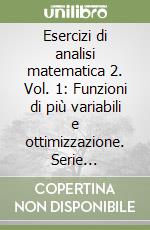 Esercizi di analisi matematica 2. Vol. 1: Funzioni di più variabili e ottimizzazione. Serie numeriche e di funzioni libro