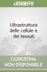 Ultrastruttura delle cellule e dei tessuti libro