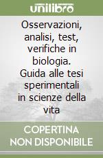 Osservazioni, analisi, test, verifiche in biologia. Guida alle tesi sperimentali in scienze della vita libro