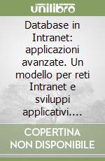 Database in Intranet: applicazioni avanzate. Un modello per reti Intranet e sviluppi applicativi. Con CD-ROM