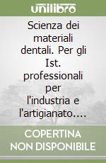 Scienza dei materiali dentali. Per gli Ist. professionali per l'industria e l'artigianato. Vol. 2 libro