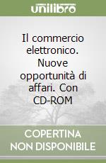 Il commercio elettronico. Nuove opportunità di affari. Con CD-ROM