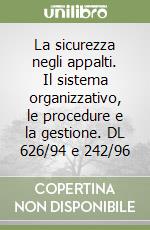 La sicurezza negli appalti. Il sistema organizzativo, le procedure e la gestione. DL 626/94 e 242/96 libro