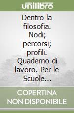 Dentro la filosofia. Nodi; percorsi; profili. Quaderno di lavoro. Per le Scuole superiori. Vol. 3 libro