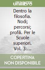 Dentro la filosofia. Nodi; percorsi; profili. Per le Scuole superiori. Vol. 3: Filosofia contemporanea libro