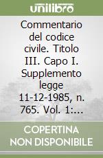Commentario del codice civile. Titolo III. Capo I. Supplemento legge 11-12-1985, n. 765. Vol. 1: Artt. 1-13. Ambito di applicazione. Disposizioni generali