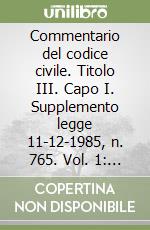 Commentario del codice civile. Titolo III. Capo I. Supplemento legge 11-12-1985, n. 765. Vol. 1: Artt. 1-13. Ambito di applicazione. Disposizioni generali libro