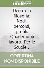 Dentro la filosofia. Nodi, percorsi, profili. Quaderno di lavoro. Per le Scuole superiori (1) libro