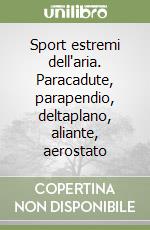 Sport estremi dell'aria. Paracadute, parapendio, deltaplano, aliante, aerostato libro