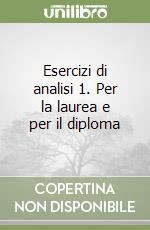 Esercizi di analisi 1. Per la laurea e per il diploma libro