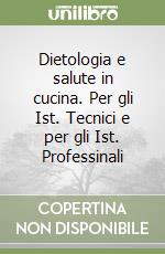 Dietologia e salute in cucina. Per gli Ist. Tecnici e per gli Ist. Professinali libro