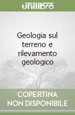 Geologia sul terreno e rilevamento geologico